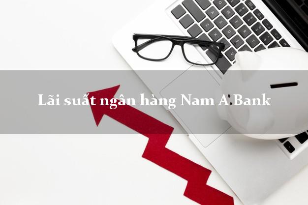 Lãi suất ngân hàng Nam A Bank