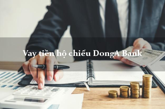 Vay tiền hộ chiếu DongA Bank Mới nhất