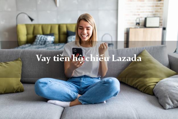 Vay tiền hộ chiếu Lazada Online