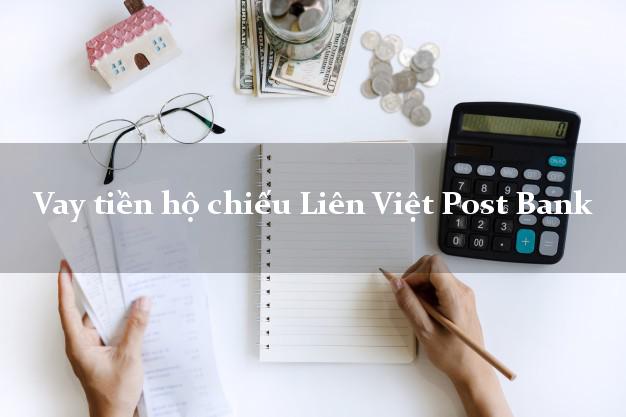 Vay tiền hộ chiếu Liên Việt Post Bank Mới nhất