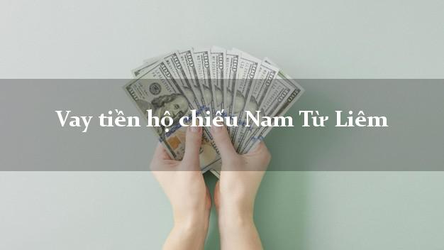 Vay tiền hộ chiếu Nam Từ Liêm Hà Nội