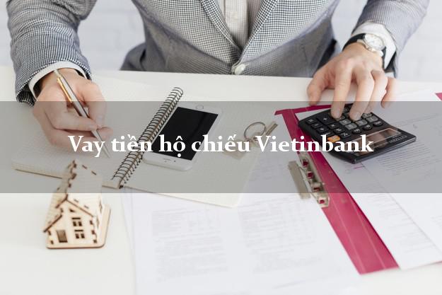 Vay tiền hộ chiếu Vietinbank Mới nhất