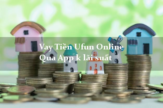 Vay Tiền Ufun Online Qua App k lãi suất