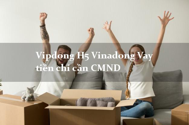 Vipdong H5 Vinadong Vay tiền chỉ cần CMND
