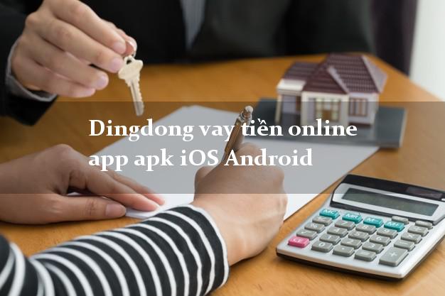 Dingdong vay tiền online app apk iOS Android không chứng minh thu nhập