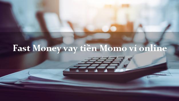 Fast Money vay tiền Momo ví online uy tín hàng đầu