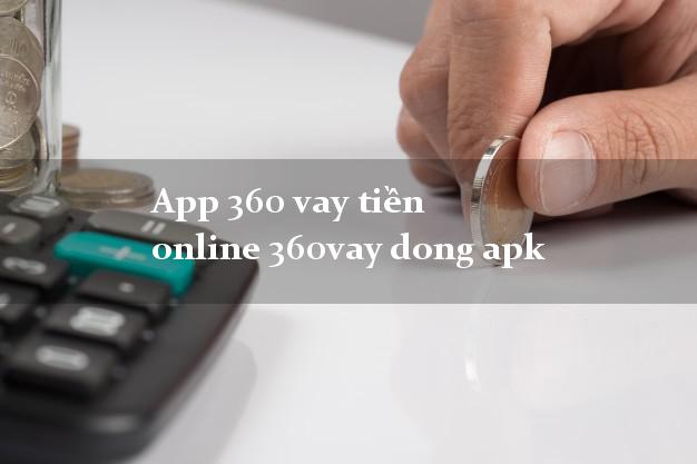 App 360 vay tiền online 360vay dong apk k cần thế chấp