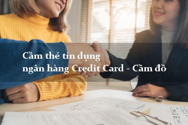 Cầm thẻ tín dụng ngân hàng Credit Card - Cầm đồ nhanh chóng nhất