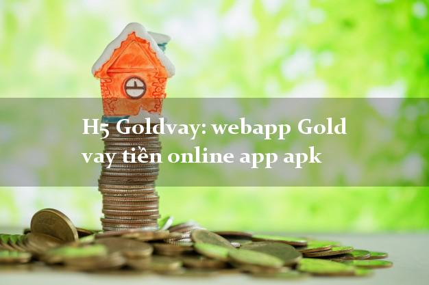 H5 Goldvay: webapp Gold vay tiền online app apk lấy liền trong ngày